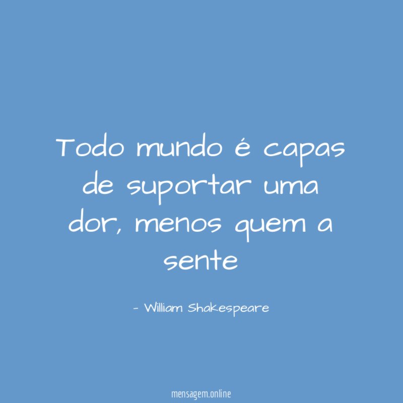 Todo mundo é capas de suportar uma dor