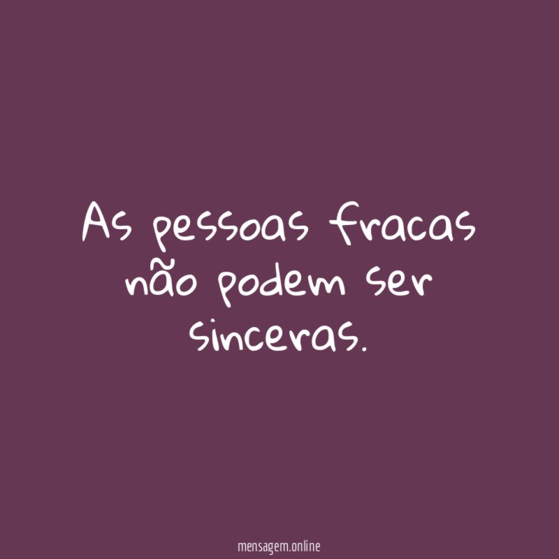 As pessoas fracas não podem ser sinceras