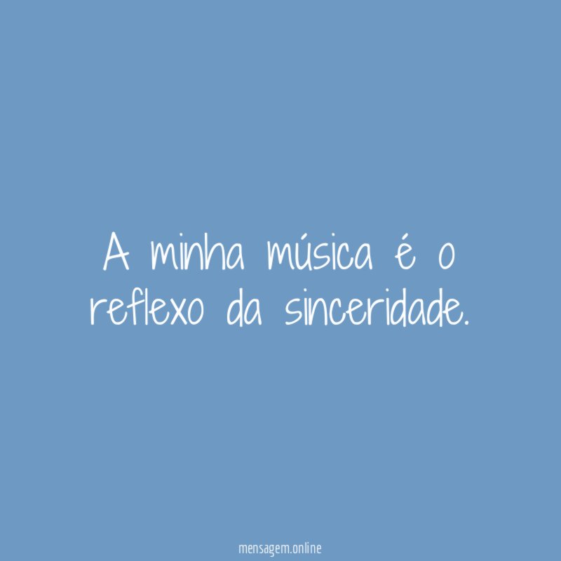 A minha música é o reflexo da sinceridade