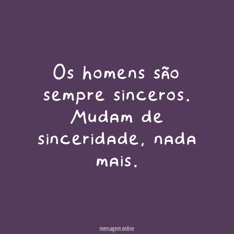 Os homens são sempre sinceros