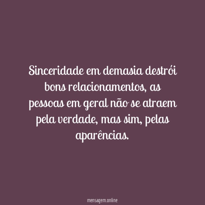 Sinceridade em demasia destrói bons relacionamentos
