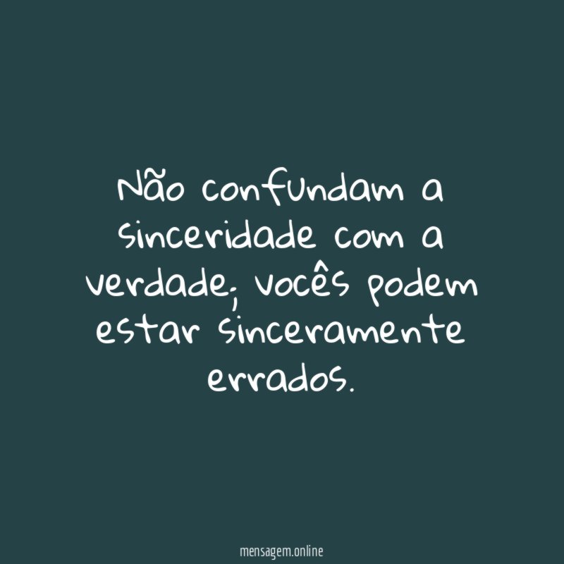 Não confundam a sinceridade com a verdade