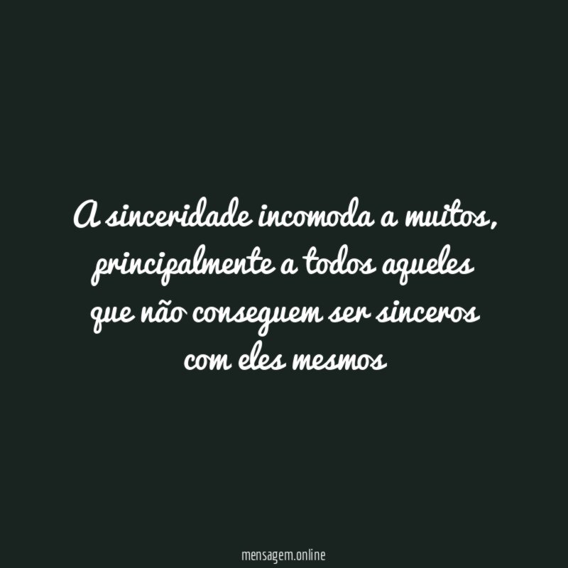 A sinceridade incomoda a muitos