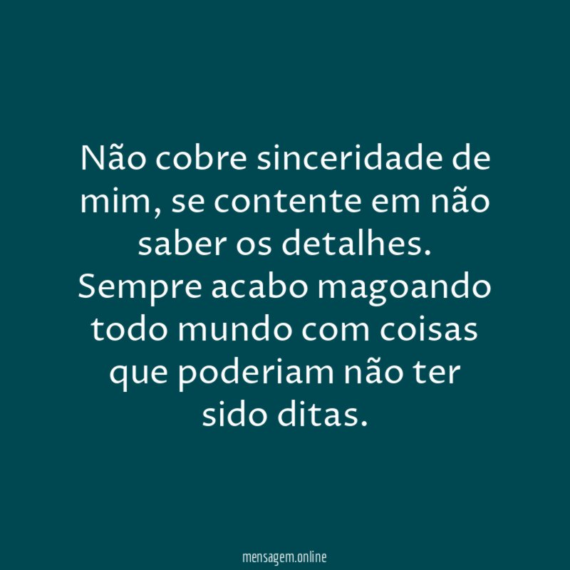 Não cobre sinceridade de mim