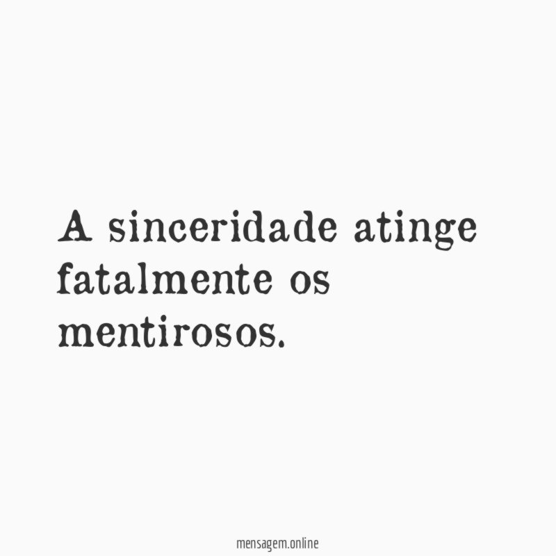 A sinceridade atinge fatalmente os mentirosos