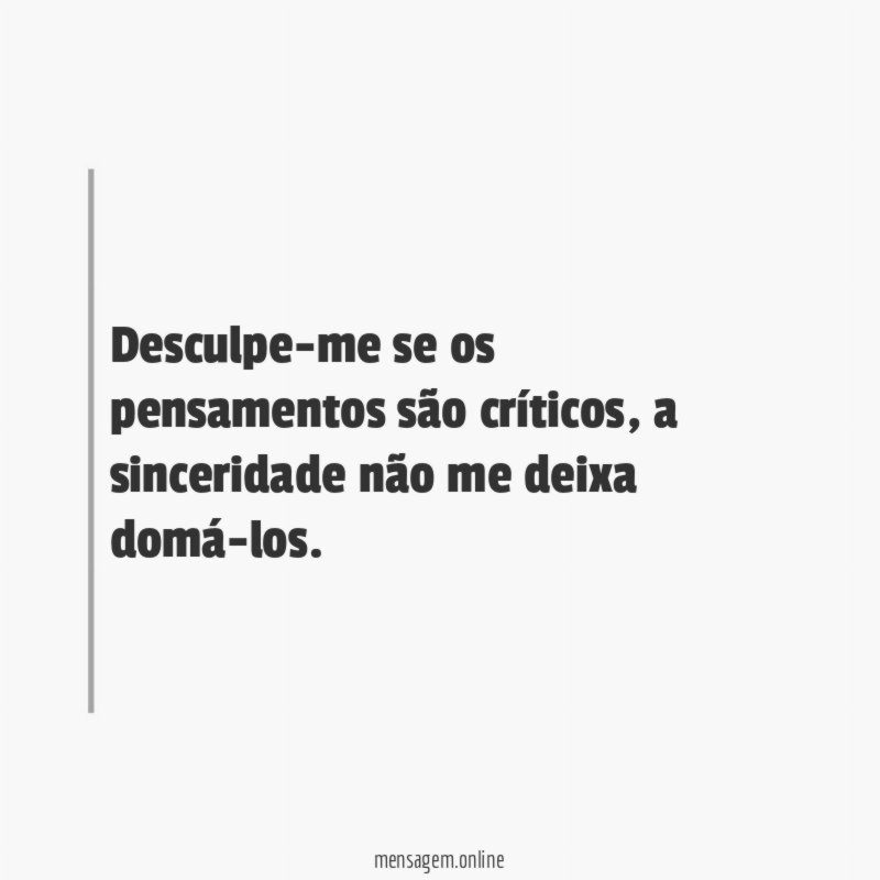 Desculpe-me se os pensamentos são críticos