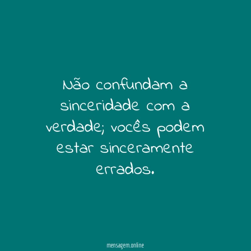 Não confundam a sinceridade com a verdade