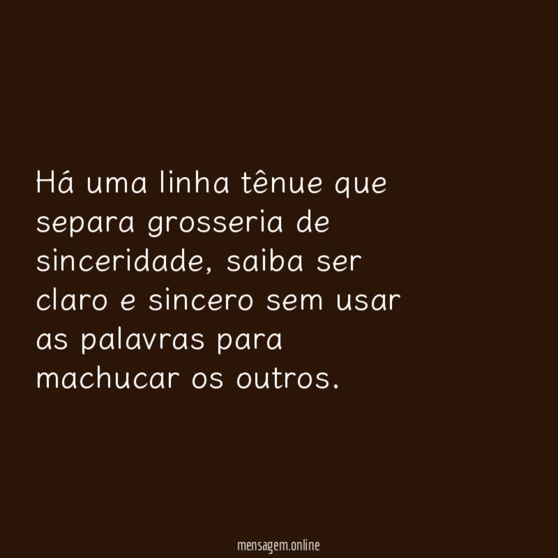 Há uma linha tênue que separa grosseria de sinceridade