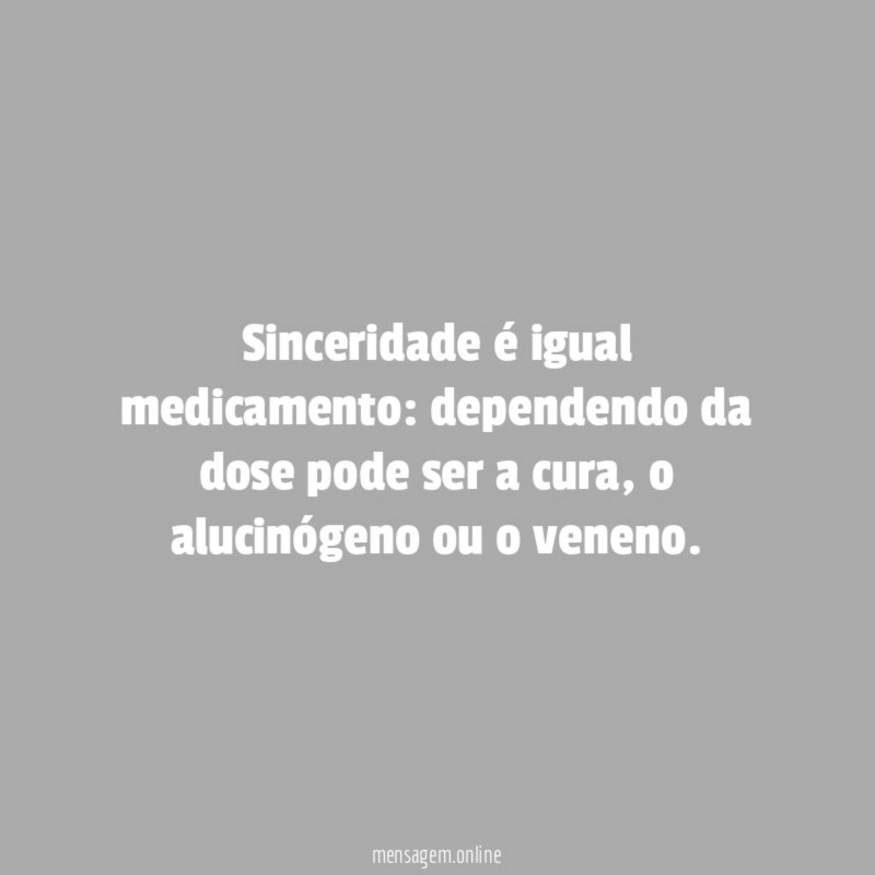 Sinceridade é igual medicamento