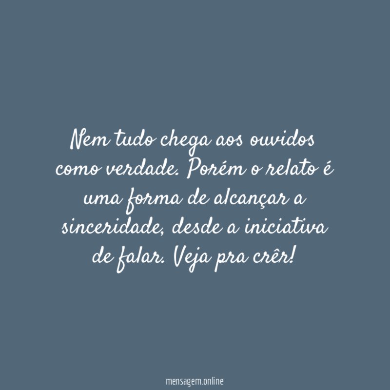 Nem tudo chega aos ouvidos como verdade