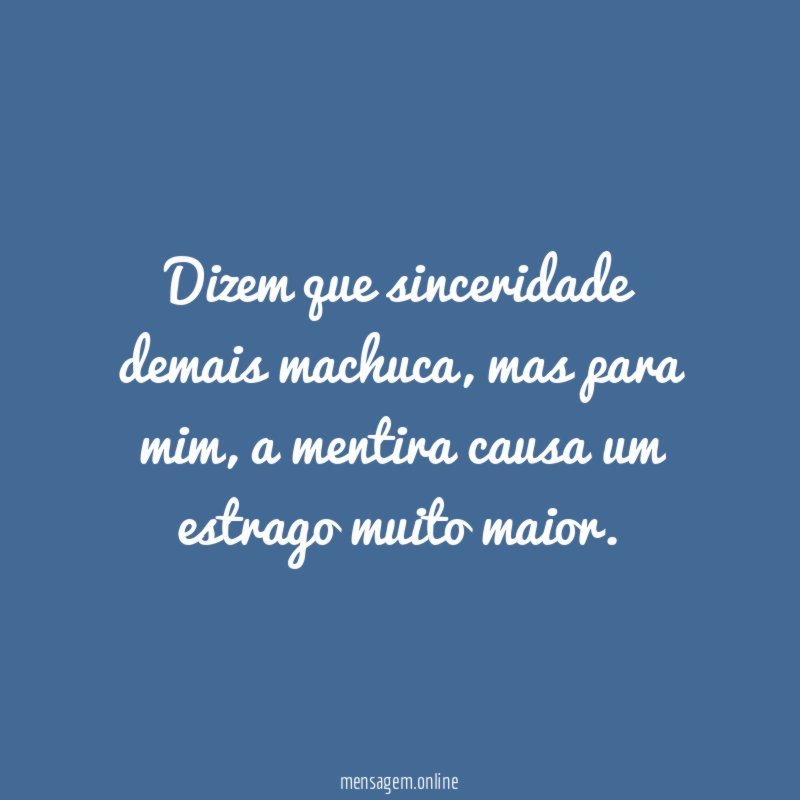 Dizem que sinceridade demais machuca