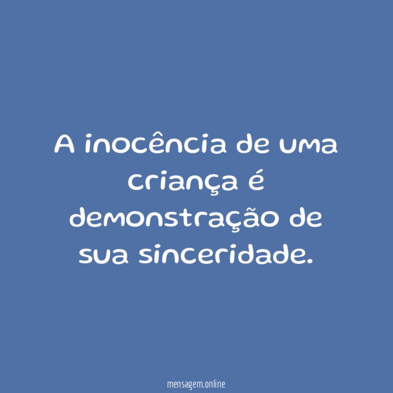 A inocência de uma criança é demonstração de sua sinceridade
