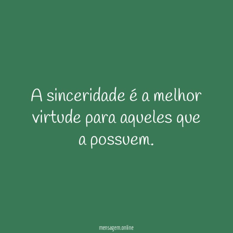 A sinceridade é a melhor virtude para aqueles que a possuem