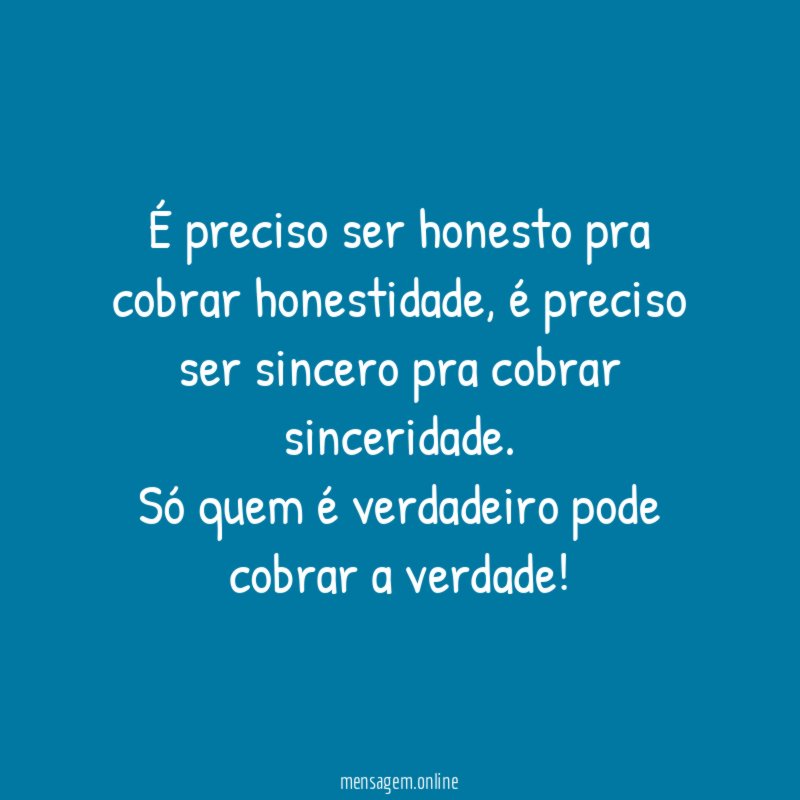 É preciso ser honesto pra cobrar honestidade
