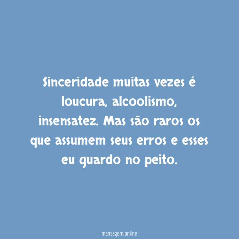 Sinceridade muitas vezes é loucura