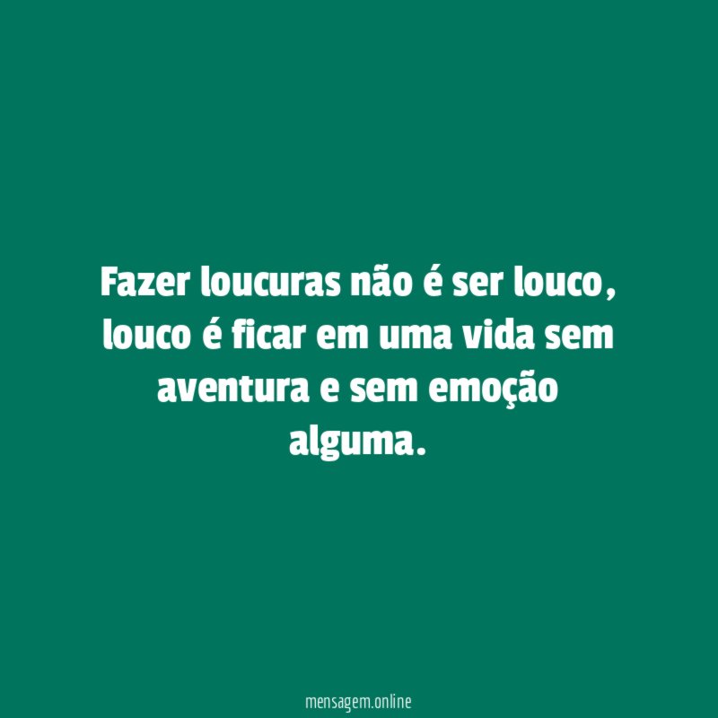 Fazer loucuras não é ser louco