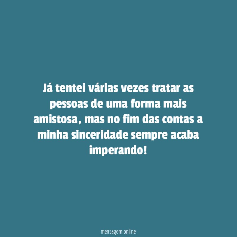 Já tentei várias vezes tratar as pessoas de