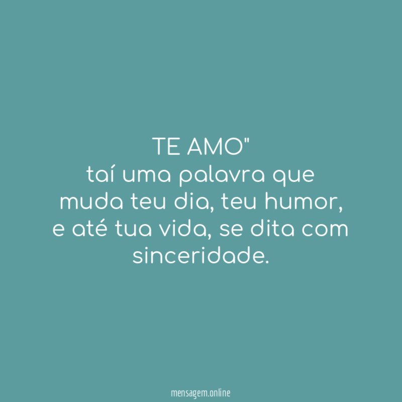 TE AMO" taí uma palavra que muda teu dia