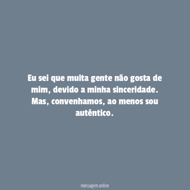 Eu sei que muita gente não gosta de mim