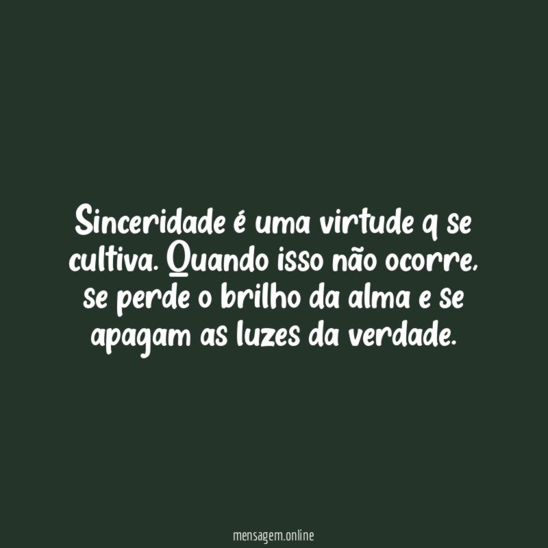 Sinceridade é uma virtude q se cultiva