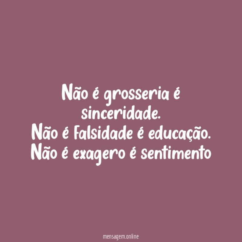 Não é grosseria é sinceridade