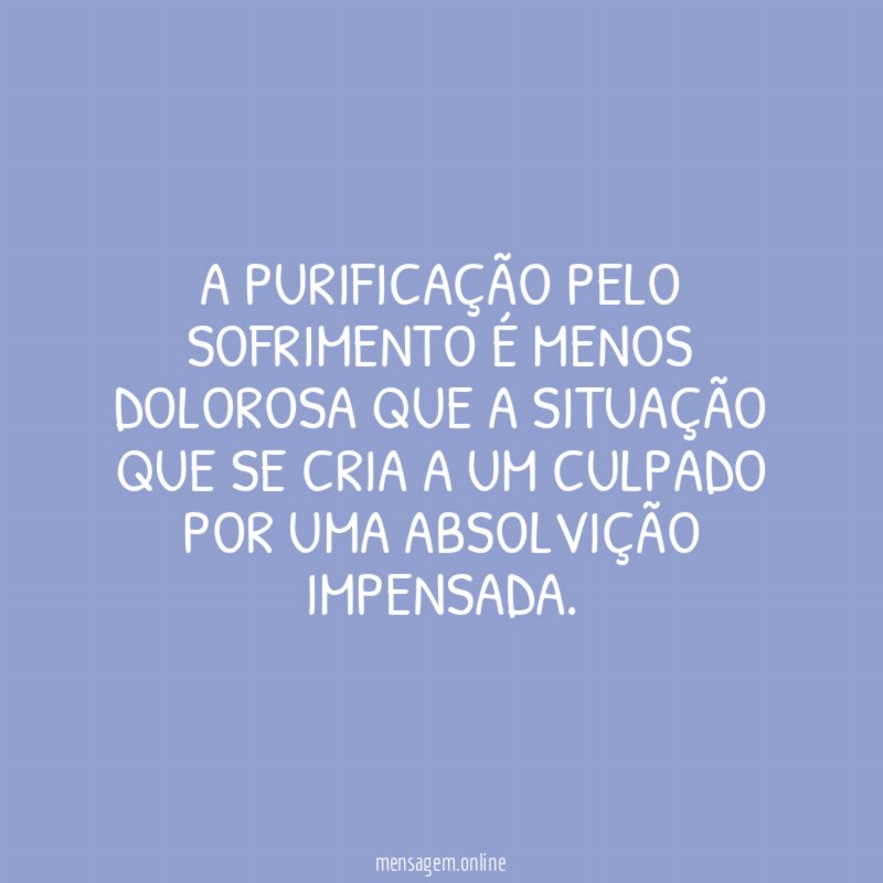 A purificação pelo sofrimento é menos dolorosa que