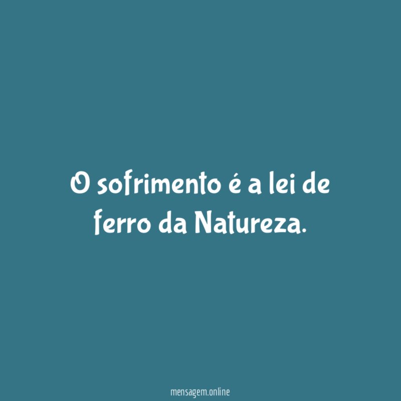 O sofrimento é a lei de ferro da Natureza
