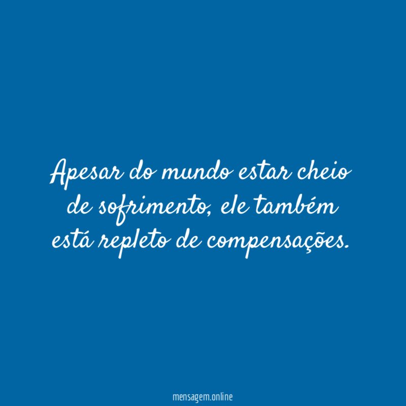 Apesar do mundo estar cheio de sofrimento