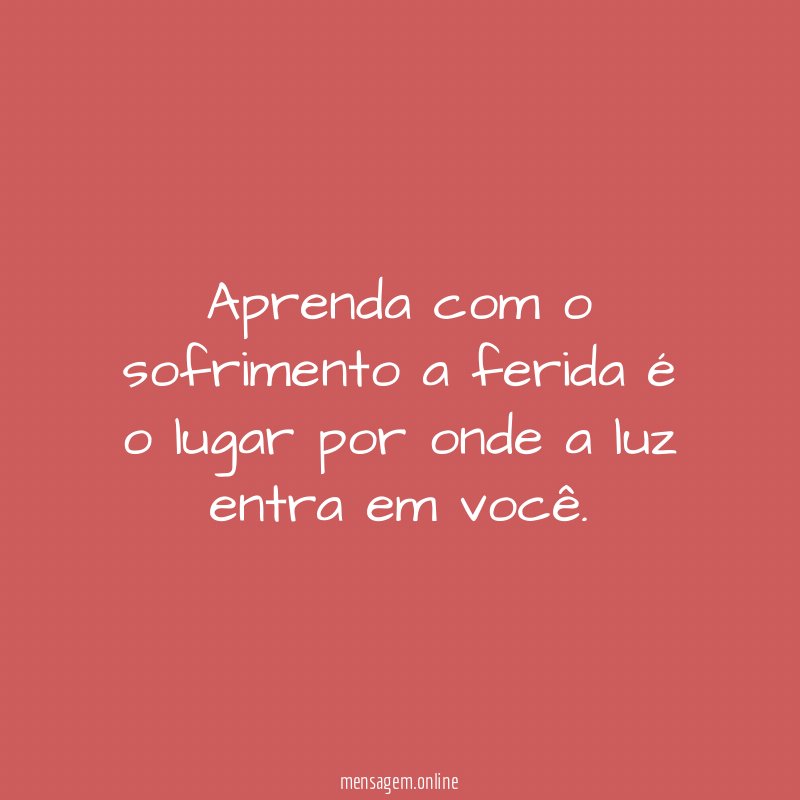 Aprenda com o sofrimento a ferida é