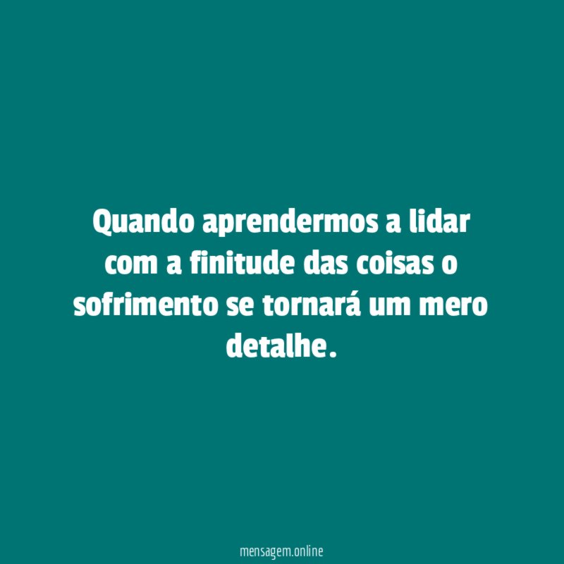 Quando aprendermos a lidar com a finitude das