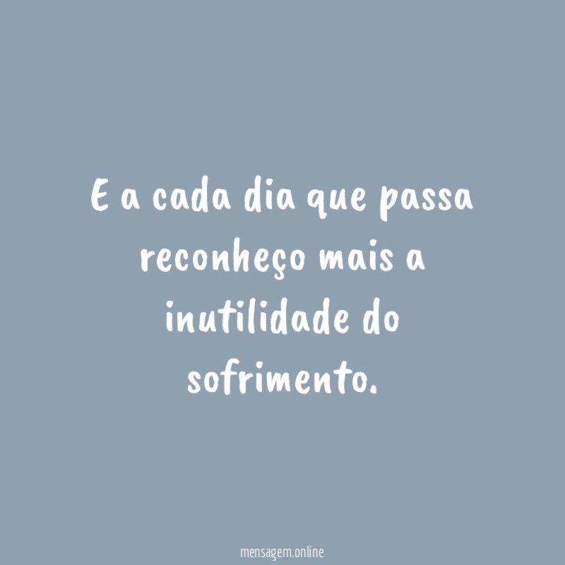 E a cada dia que passa reconheço mais