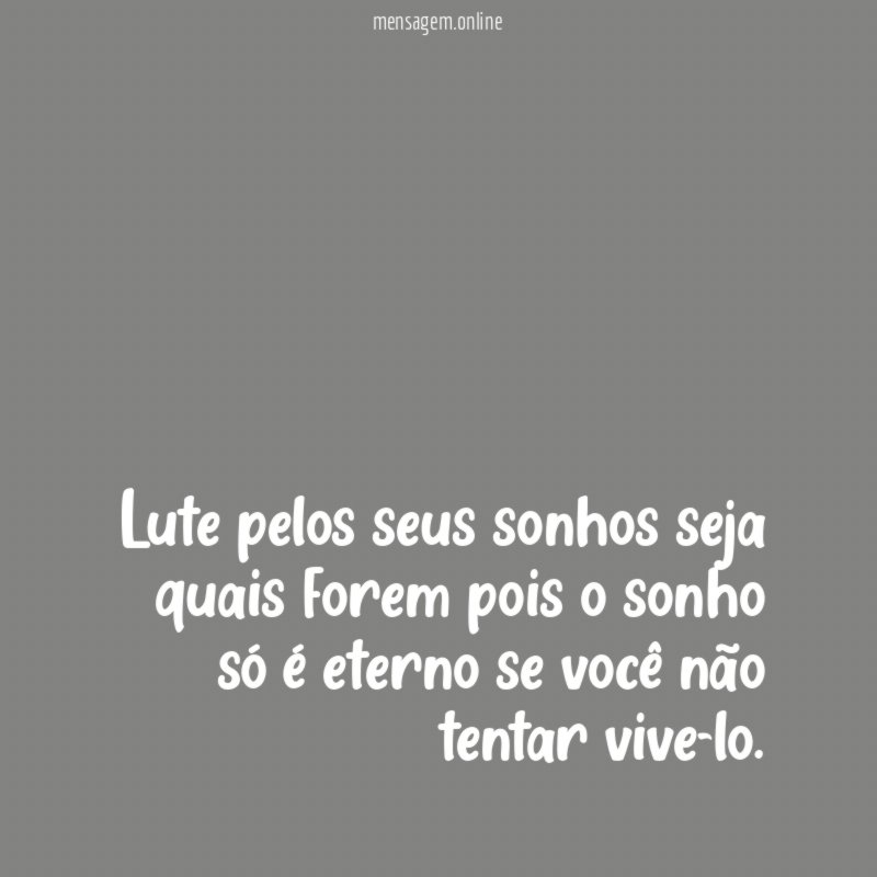 Lute pelos seus sonhos seja quais forem pois