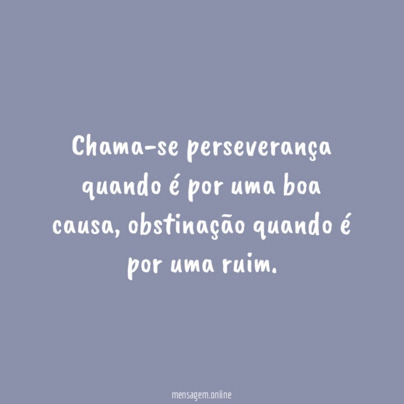 Chama-se perseverança quando é por uma boa causa
