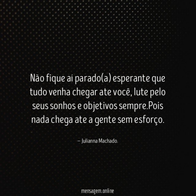 Não fique aí parado(a) esperante que tudo venha