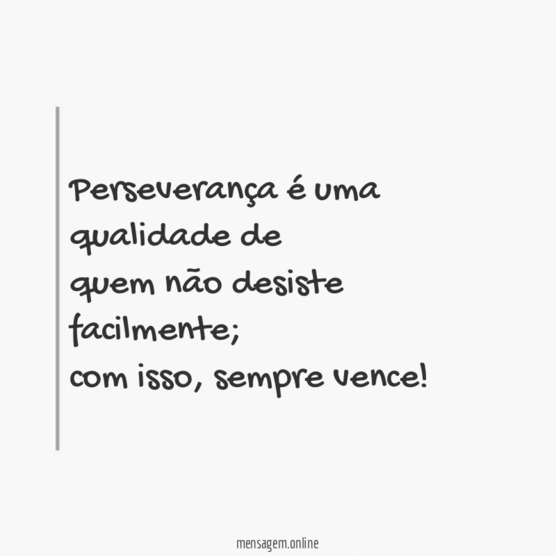 Perseverança é uma qualidade de quem não desiste facilmente