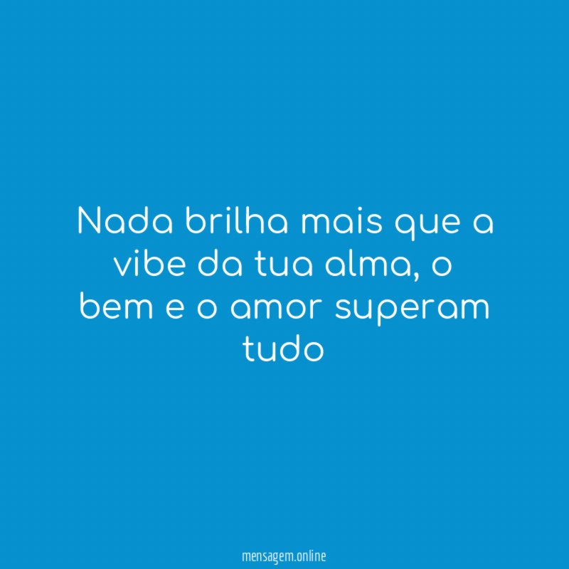 Nada brilha mais que a vibe da tua alma