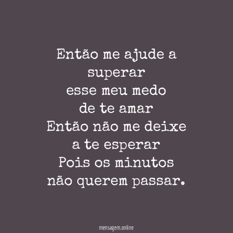 Então me ajude a superar esse meu medo de te