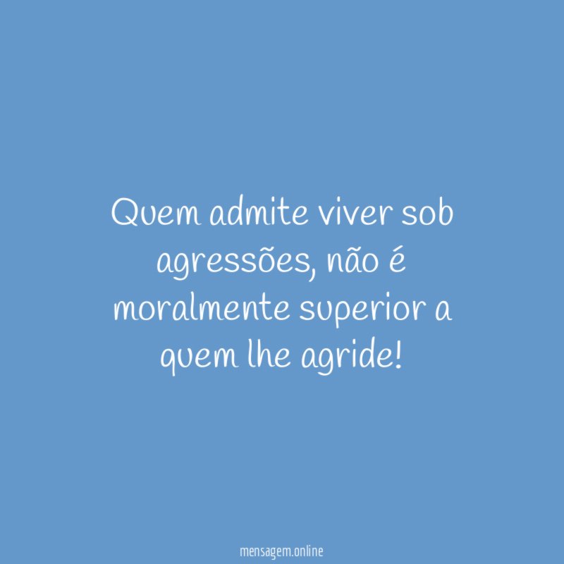 Quem admite viver sob agressões