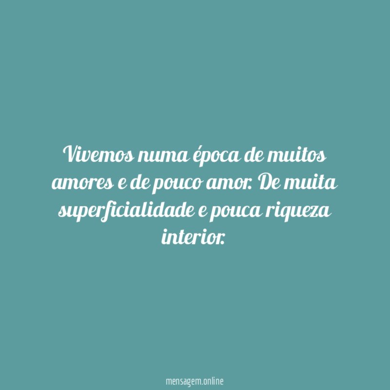 Vivemos numa época de muitos amores e de pouco amor