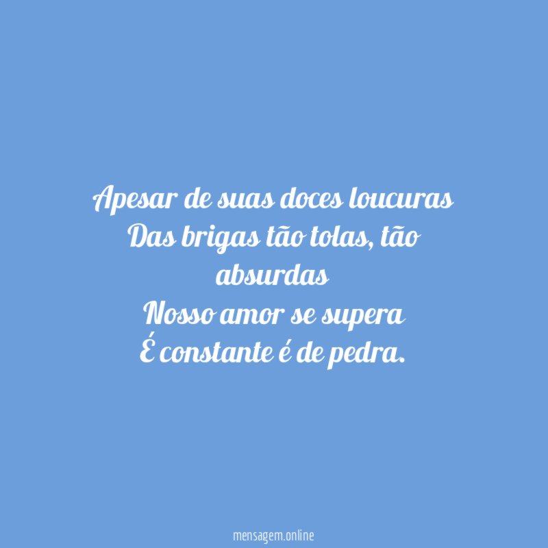 Apesar de suas doces loucuras Das brigas tão tolas