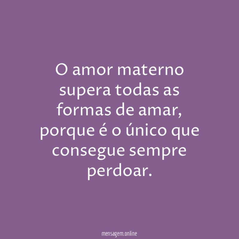 O amor materno supera todas as formas de amar