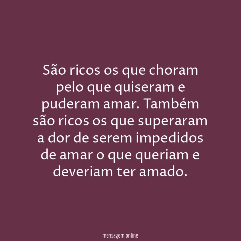 São ricos os que choram pelo que quiseram e puderam amar