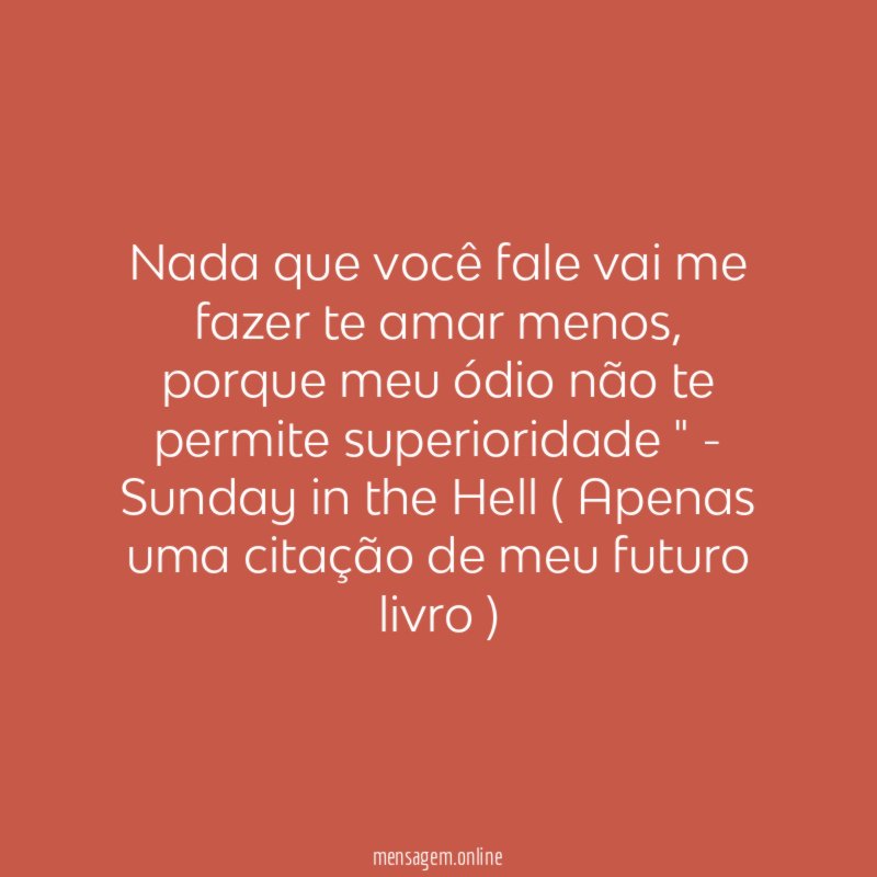 Nada que você fale vai me fazer te amar menos