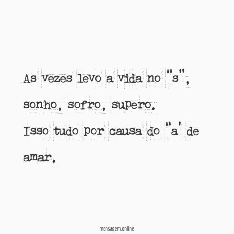 As vezes levo a vida no “s”