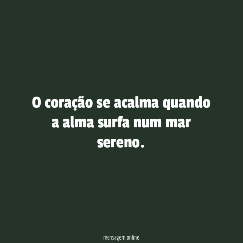 O coração se acalma quando a alma surfa num mar sereno