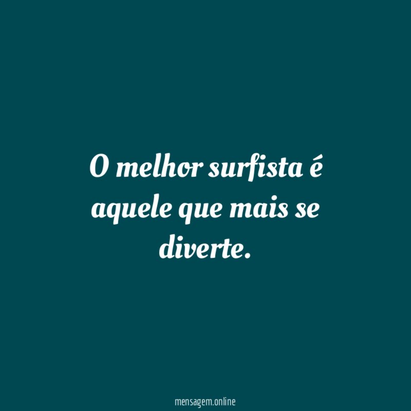 O melhor surfista é aquele que mais se diverte