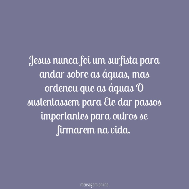 Jesus nunca foi um surfista para andar sobre as águas
