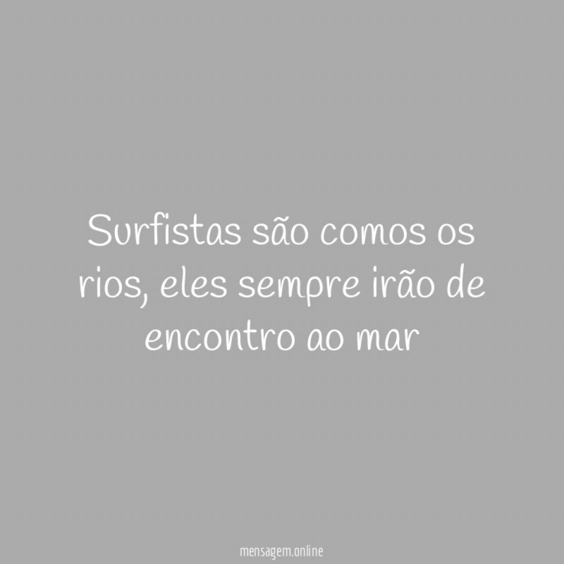 Surfistas são comos os rios