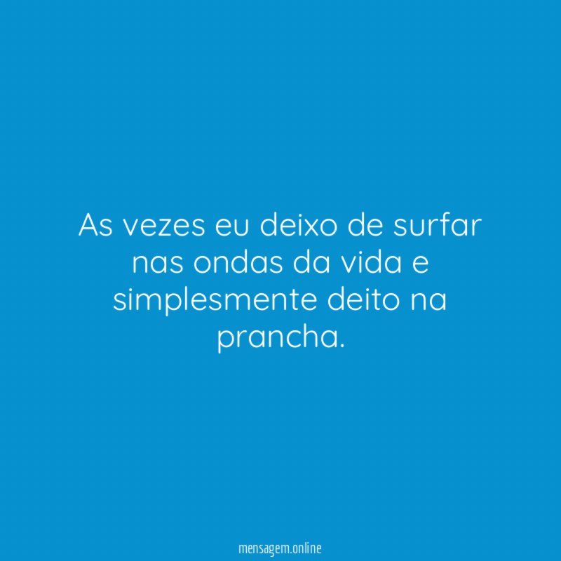 As vezes eu deixo de surfar nas ondas
