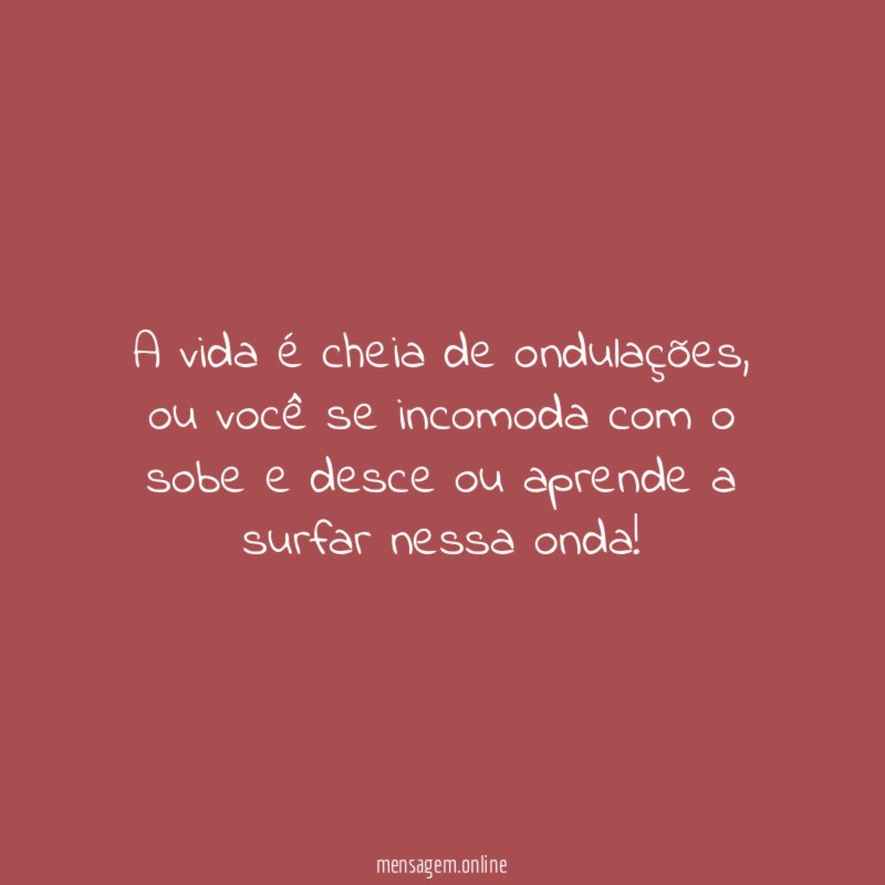 A vida é cheia de ondulações
